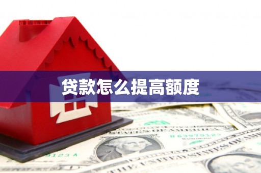 玛纳斯贷款怎么提高额度