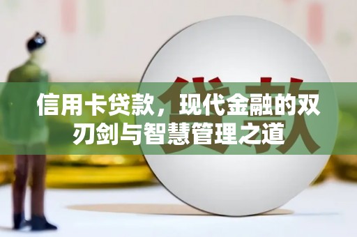 玛纳斯信用卡贷款，现代金融的双刃剑与智慧管理之道