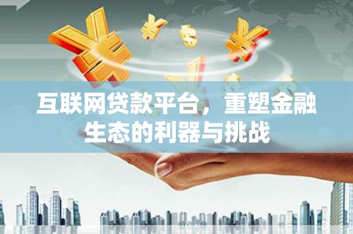 玛纳斯互联网贷款平台，重塑金融生态的利器与挑战