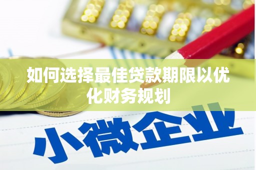 玛纳斯如何选择最佳贷款期限以优化财务规划