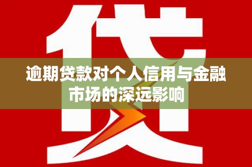 玛纳斯逾期贷款对个人信用与金融市场的深远影响