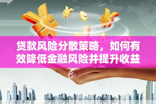 玛纳斯贷款风险分散策略，如何有效降低金融风险并提升收益