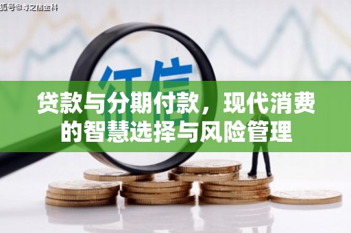 玛纳斯贷款与分期付款，现代消费的智慧选择与风险管理