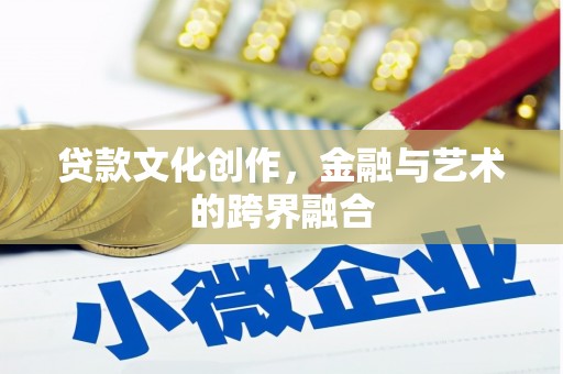 玛纳斯贷款文化创作，金融与艺术的跨界融合