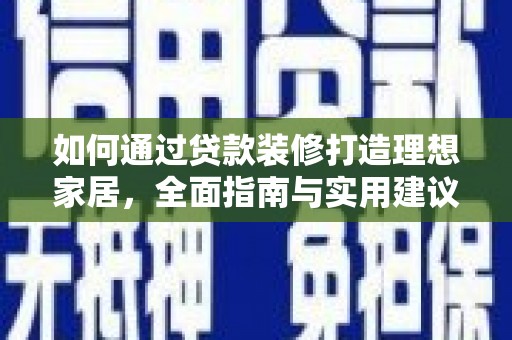 玛纳斯如何通过贷款装修打造理想家居,全面指南与实用建议 玛纳斯如何通过贷款装修打造理想家居,全面指南与实用建议