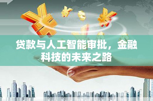玛纳斯贷款与人工智能审批，金融科技的未来之路