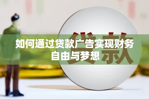 玛纳斯如何通过贷款广告实现财务自由与梦想