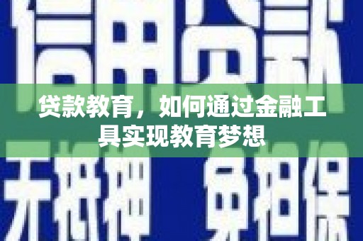 玛纳斯贷款教育，如何通过金融工具实现教育梦想