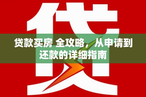 玛纳斯贷款买房 全攻略，从申请到还款的详细指南