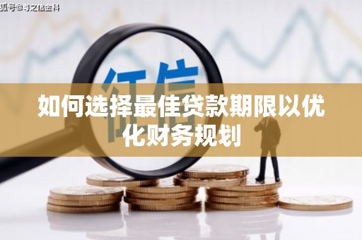 玛纳斯如何选择最佳贷款期限以优化财务规划